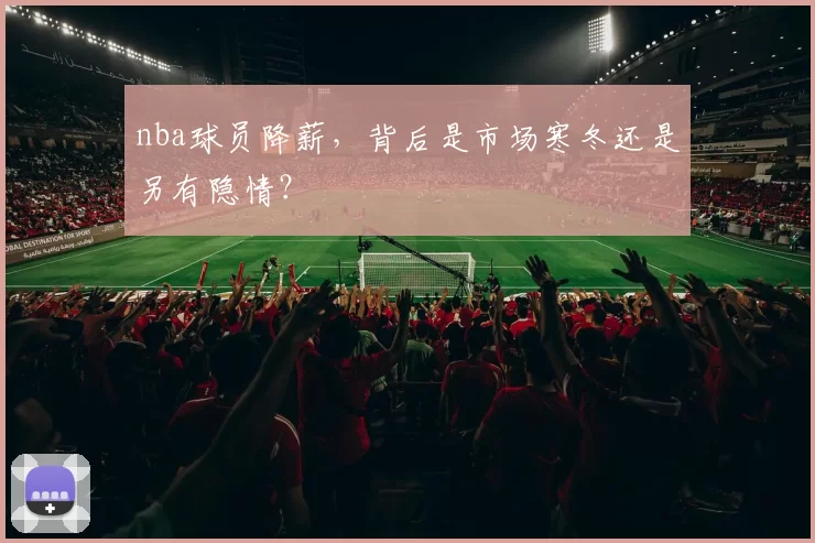 nba球员降薪，背后是市场寒冬还是另有隐情？