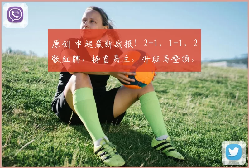 原创 中超最新战报！2-1，1-1，2张红牌，榜首易主，升班马登顶，补时绝平