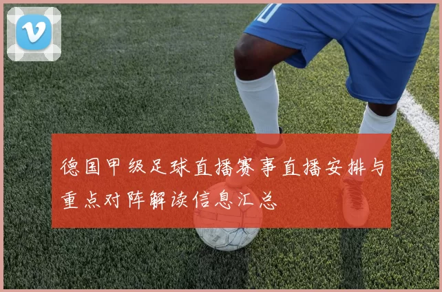 德国甲级足球直播赛事直播安排与重点对阵解读信息汇总