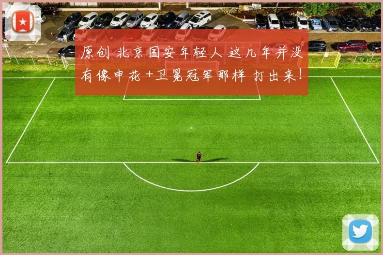 原创 北京国安年轻人 这几年并没有像申花 +卫冕冠军那样 打出来！