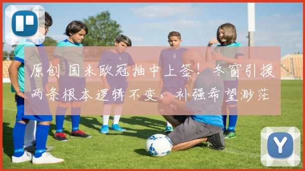 原创 国米欧冠抽中上签！冬窗引援两条根本逻辑不变，补强希望渺茫！