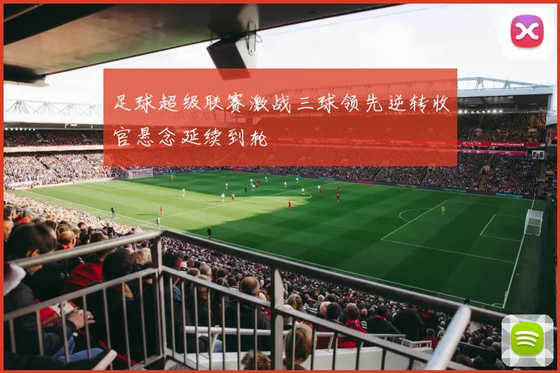 足球超级联赛激战三球领先逆转收官悬念延续到轮