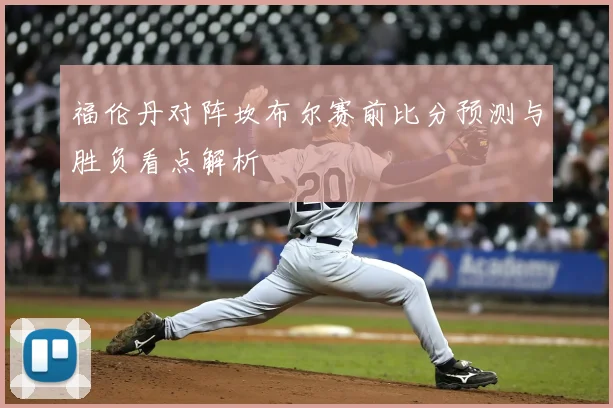 福伦丹对阵坎布尔赛前比分预测与胜负看点解析