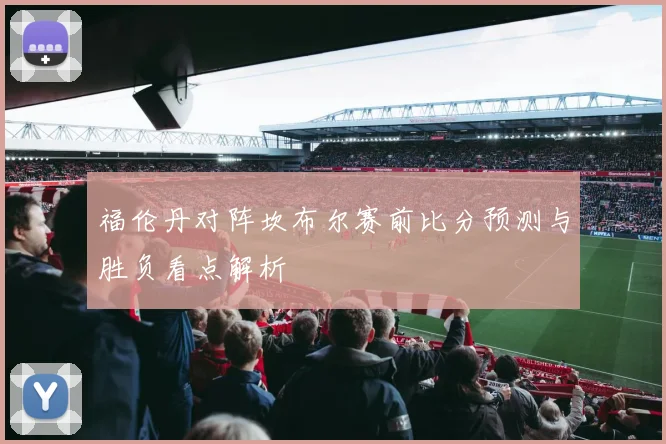 福伦丹对阵坎布尔赛前比分预测与胜负看点解析