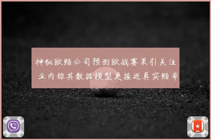 神秘欧赔公司预测欧战赛果引关注 业内称其数据模型更接近真实赔率